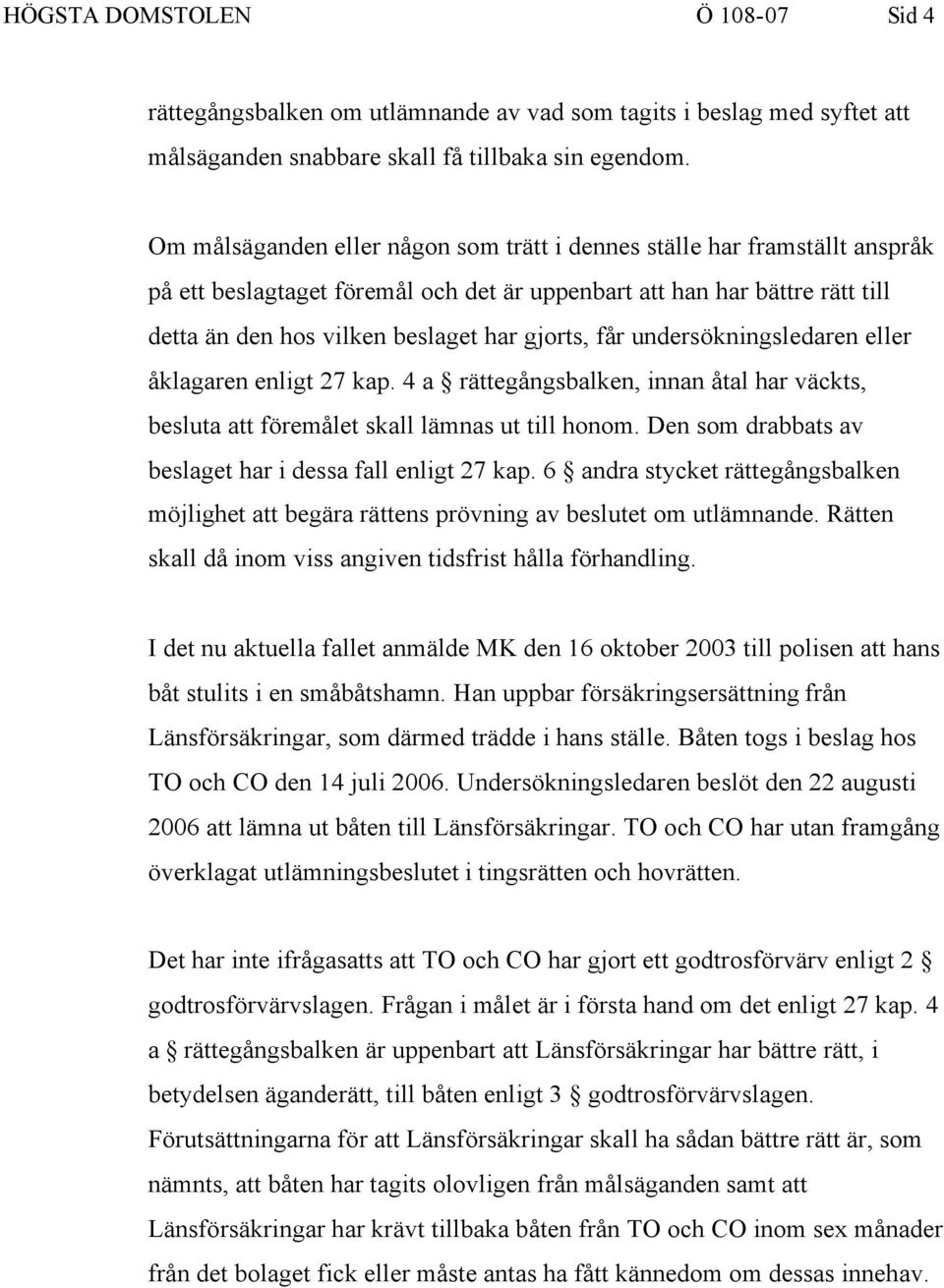 får undersökningsledaren eller åklagaren enligt 27 kap. 4 a rättegångsbalken, innan åtal har väckts, besluta att föremålet skall lämnas ut till honom.