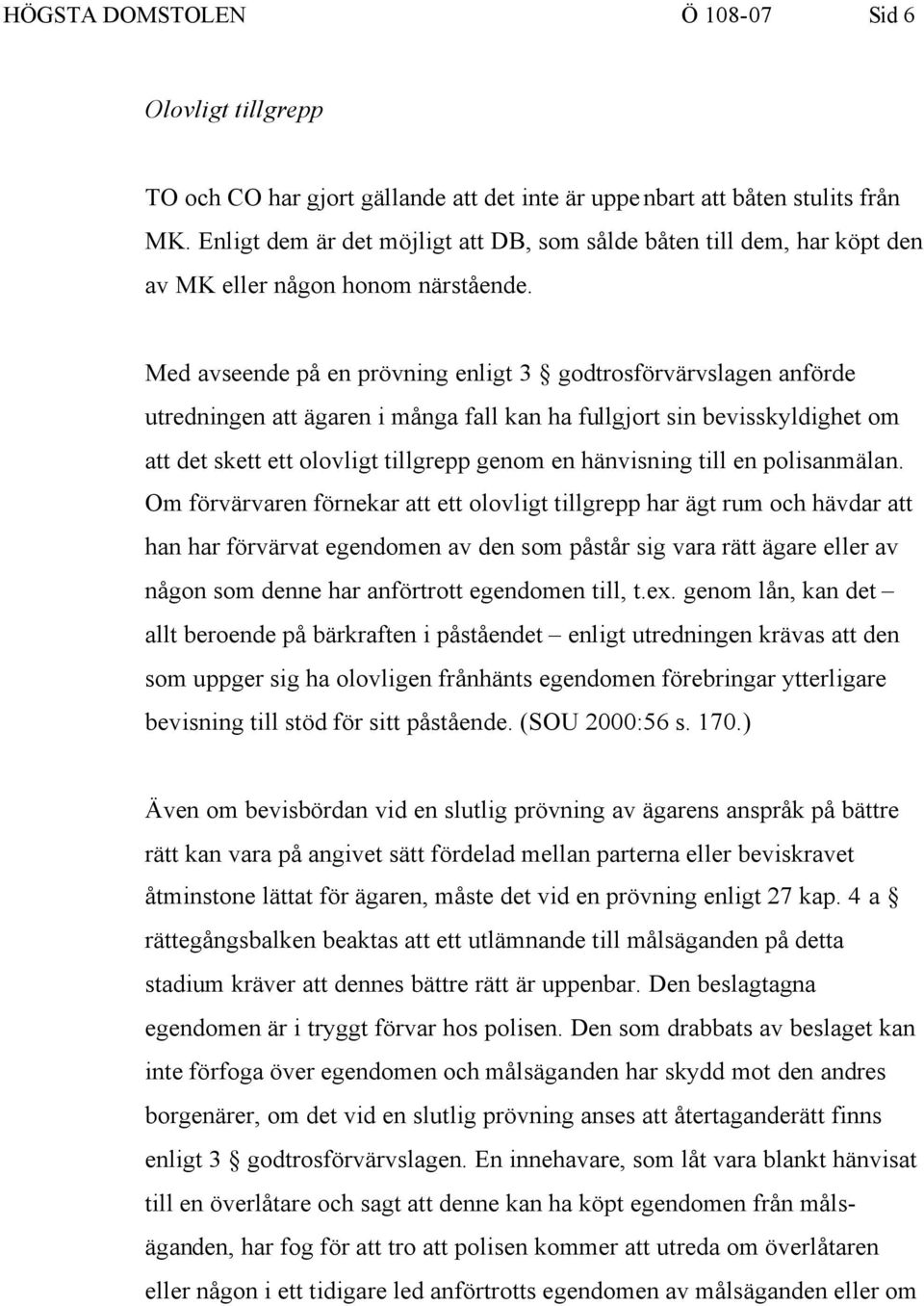 Med avseende på en prövning enligt 3 godtrosförvärvslagen anförde utredningen att ägaren i många fall kan ha fullgjort sin bevisskyldighet om att det skett ett olovligt tillgrepp genom en hänvisning