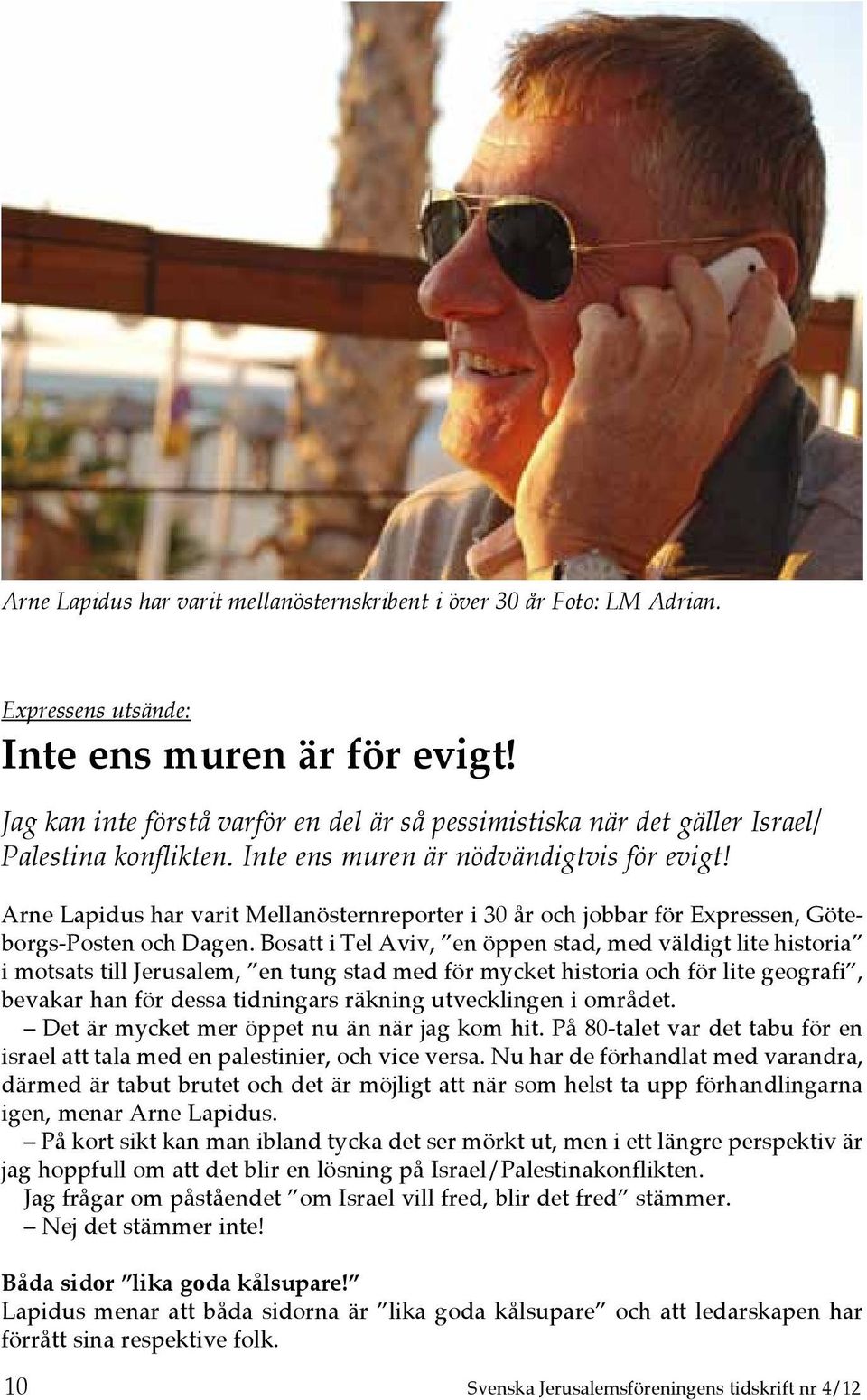 Arne Lapidus har varit Mellanösternreporter i 30 år och jobbar för Expressen, Göteborgs-Posten och Dagen.