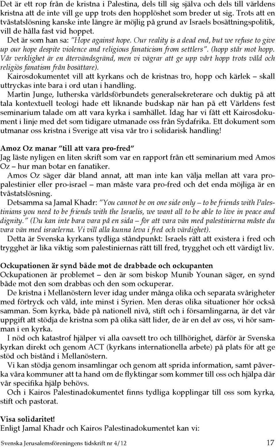 Our reality is a dead end, but we refuse to give up our hope despite violence and religious fanaticism from settlers. (hopp står mot hopp.