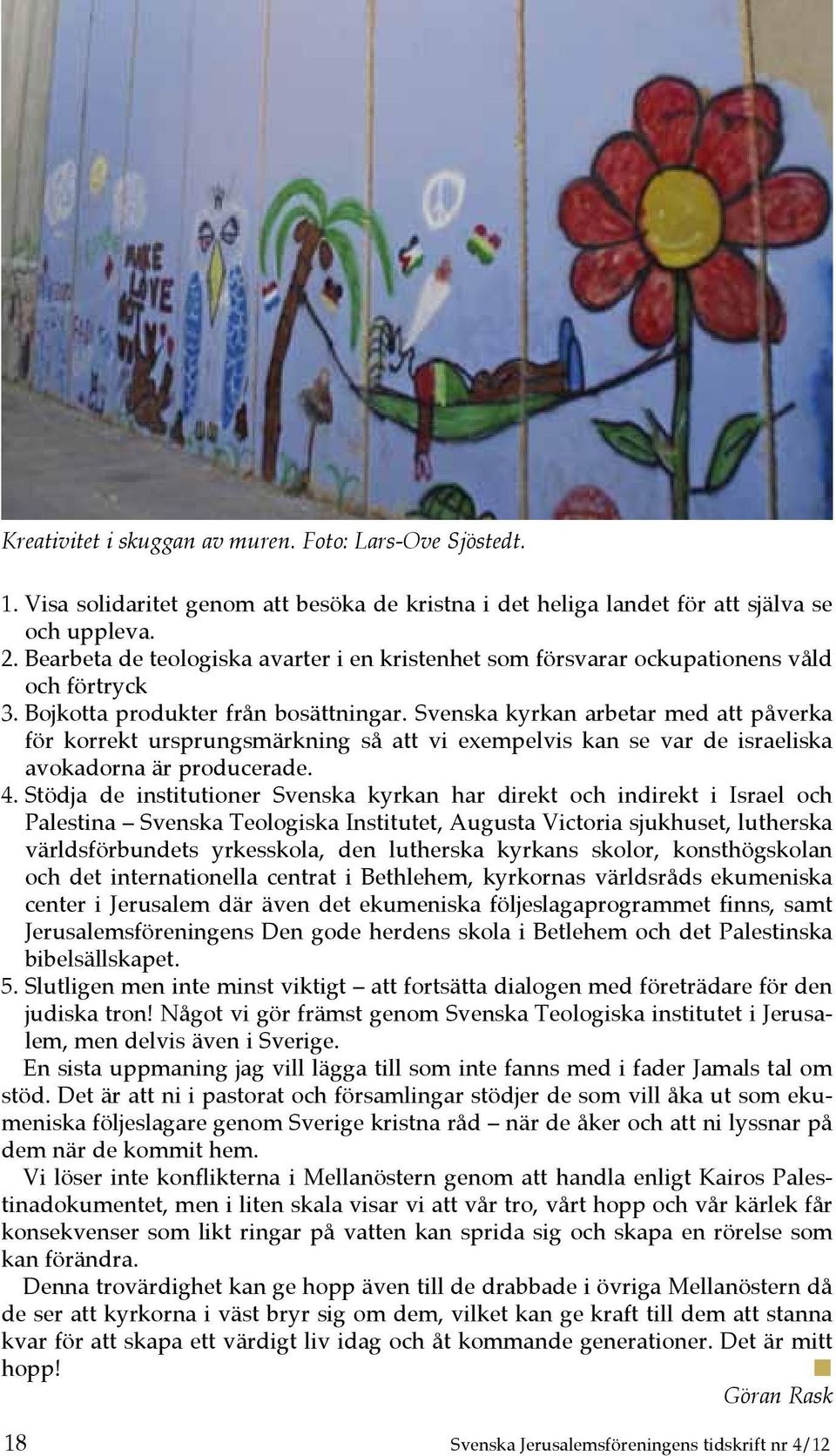 Svenska kyrkan arbetar med att påverka för korrekt ursprungsmärkning så att vi exempelvis kan se var de israeliska avokadorna är producerade. 4.