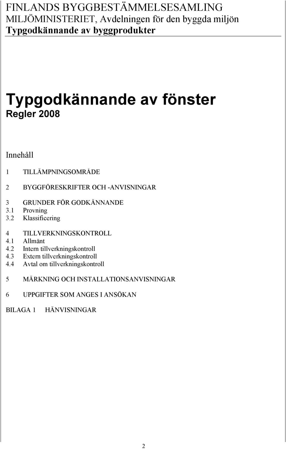 GODKÄNNANDE 3.1 Provning 3.2 Klassificering 4 TILLVERKNINGSKONTROLL 4.1 Allmänt 4.2 Intern tillverkningskontroll 4.