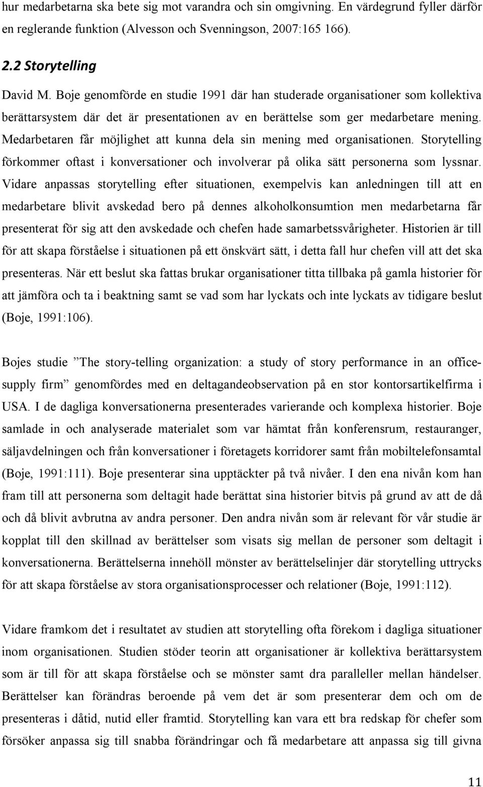 Medarbetaren får möjlighet att kunna dela sin mening med organisationen. Storytelling förkommer oftast i konversationer och involverar på olika sätt personerna som lyssnar.