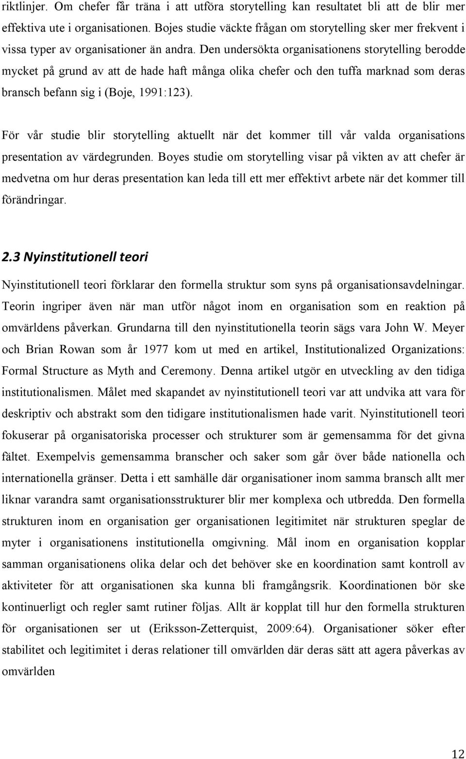 Den undersökta organisationens storytelling berodde mycket på grund av att de hade haft många olika chefer och den tuffa marknad som deras bransch befann sig i (Boje, 1991:123).