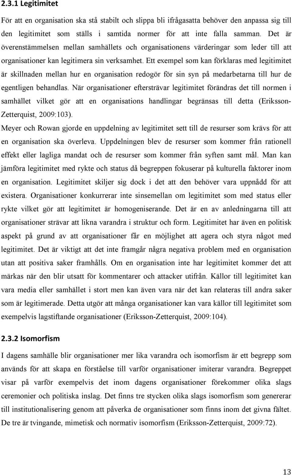 Ett exempel som kan förklaras med legitimitet är skillnaden mellan hur en organisation redogör för sin syn på medarbetarna till hur de egentligen behandlas.