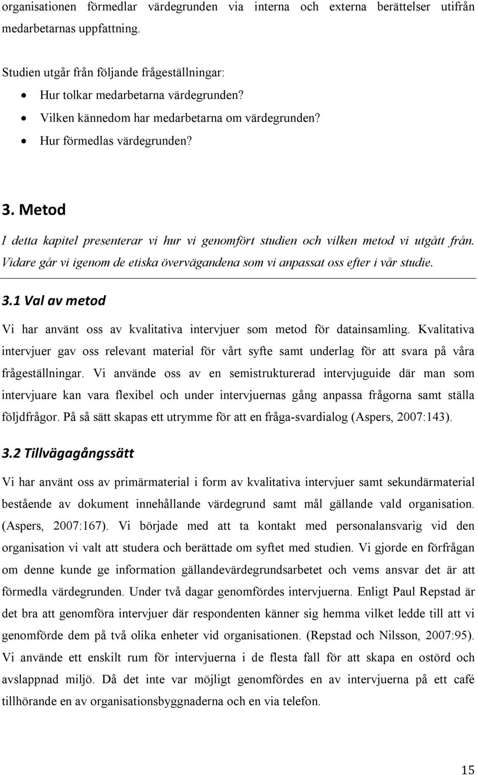 Vidare går vi igenom de etiska övervägandena som vi anpassat oss efter i vår studie. 3.1 Val av metod Vi har använt oss av kvalitativa intervjuer som metod för datainsamling.