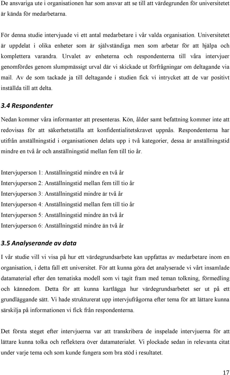 Urvalet av enheterna och respondenterna till våra intervjuer genomfördes genom slumpmässigt urval där vi skickade ut förfrågningar om deltagande via mail.