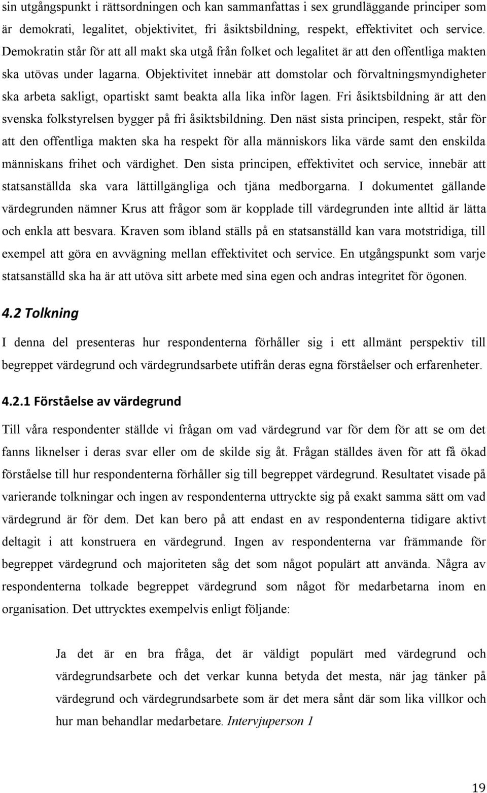 Objektivitet innebär att domstolar och förvaltningsmyndigheter ska arbeta sakligt, opartiskt samt beakta alla lika inför lagen.