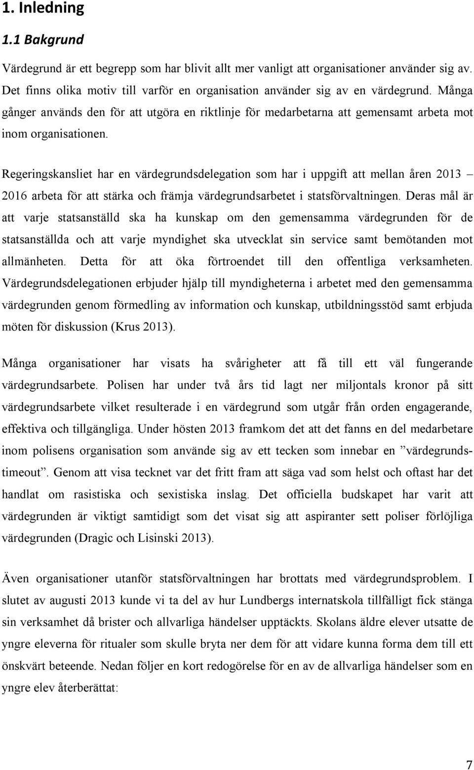 Regeringskansliet har en värdegrundsdelegation som har i uppgift att mellan åren 2013 2016 arbeta för att stärka och främja värdegrundsarbetet i statsförvaltningen.