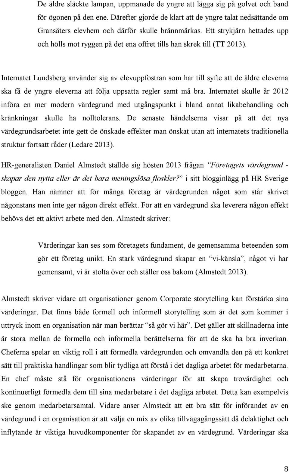 Ett strykjärn hettades upp och hölls mot ryggen på det ena offret tills han skrek till (TT 2013).