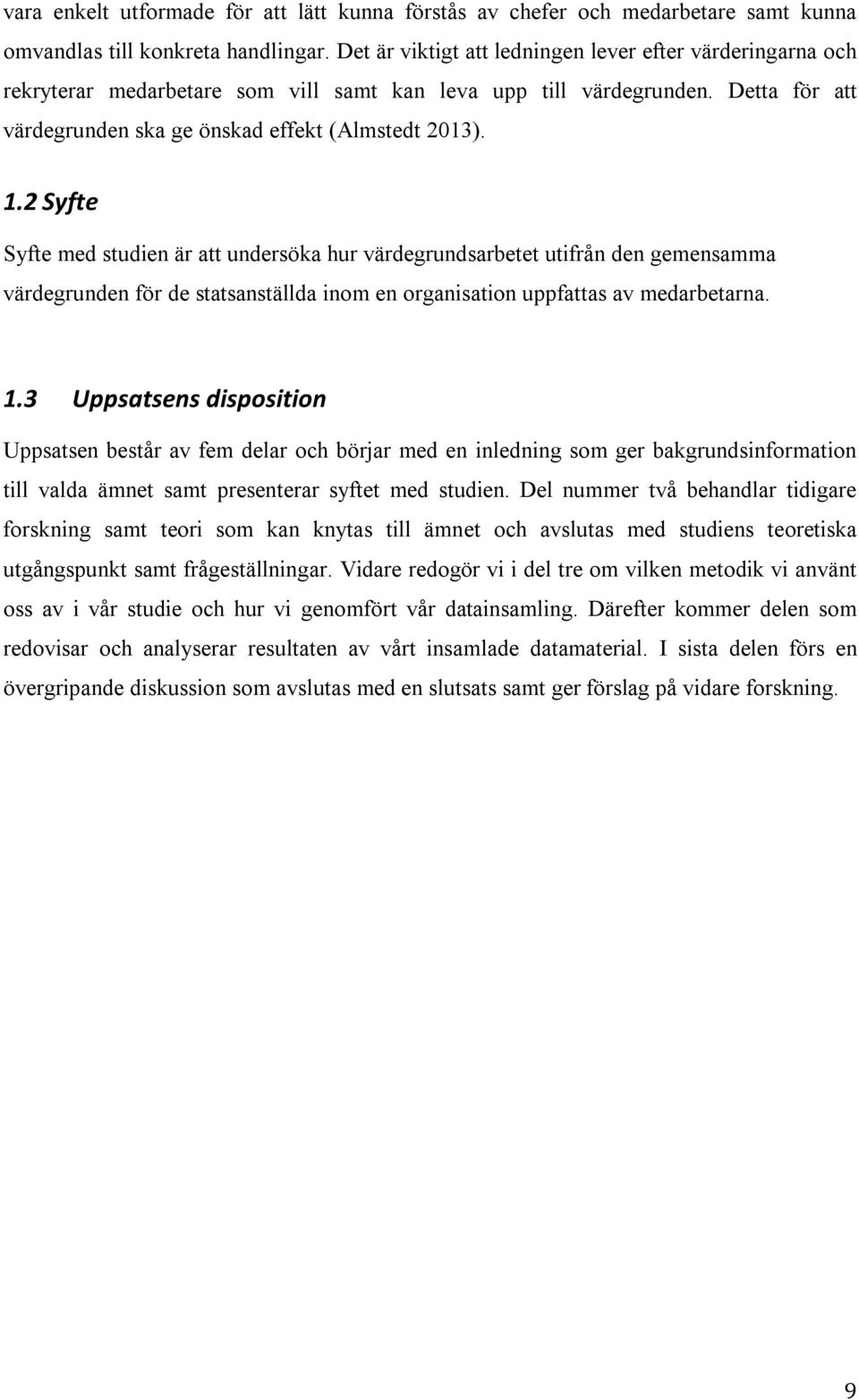 2 Syfte Syfte med studien är att undersöka hur värdegrundsarbetet utifrån den gemensamma värdegrunden för de statsanställda inom en organisation uppfattas av medarbetarna. 1.