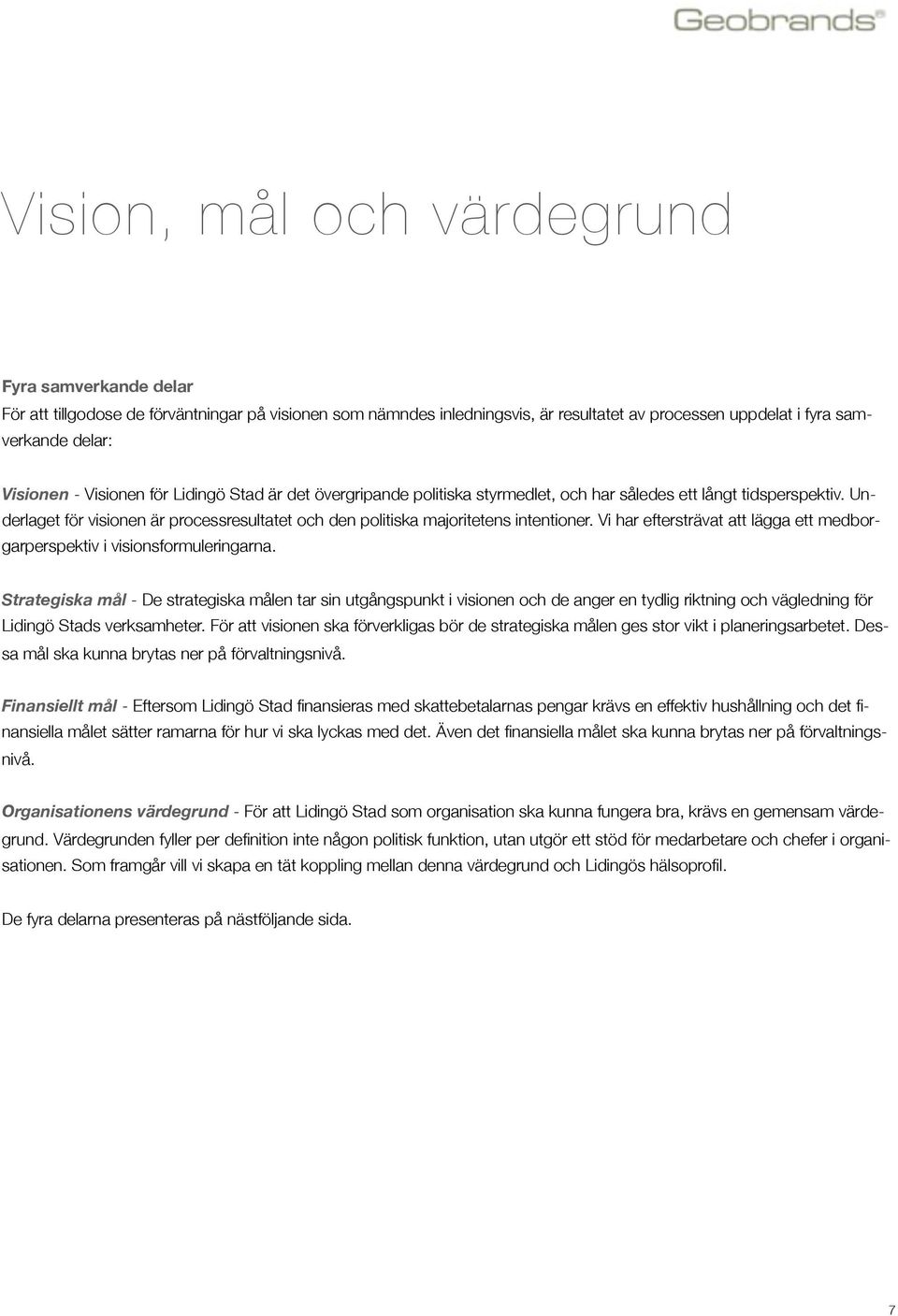 Vi har eftersträvat att lägga ett medborgarperspektiv i visionsformuleringarna.