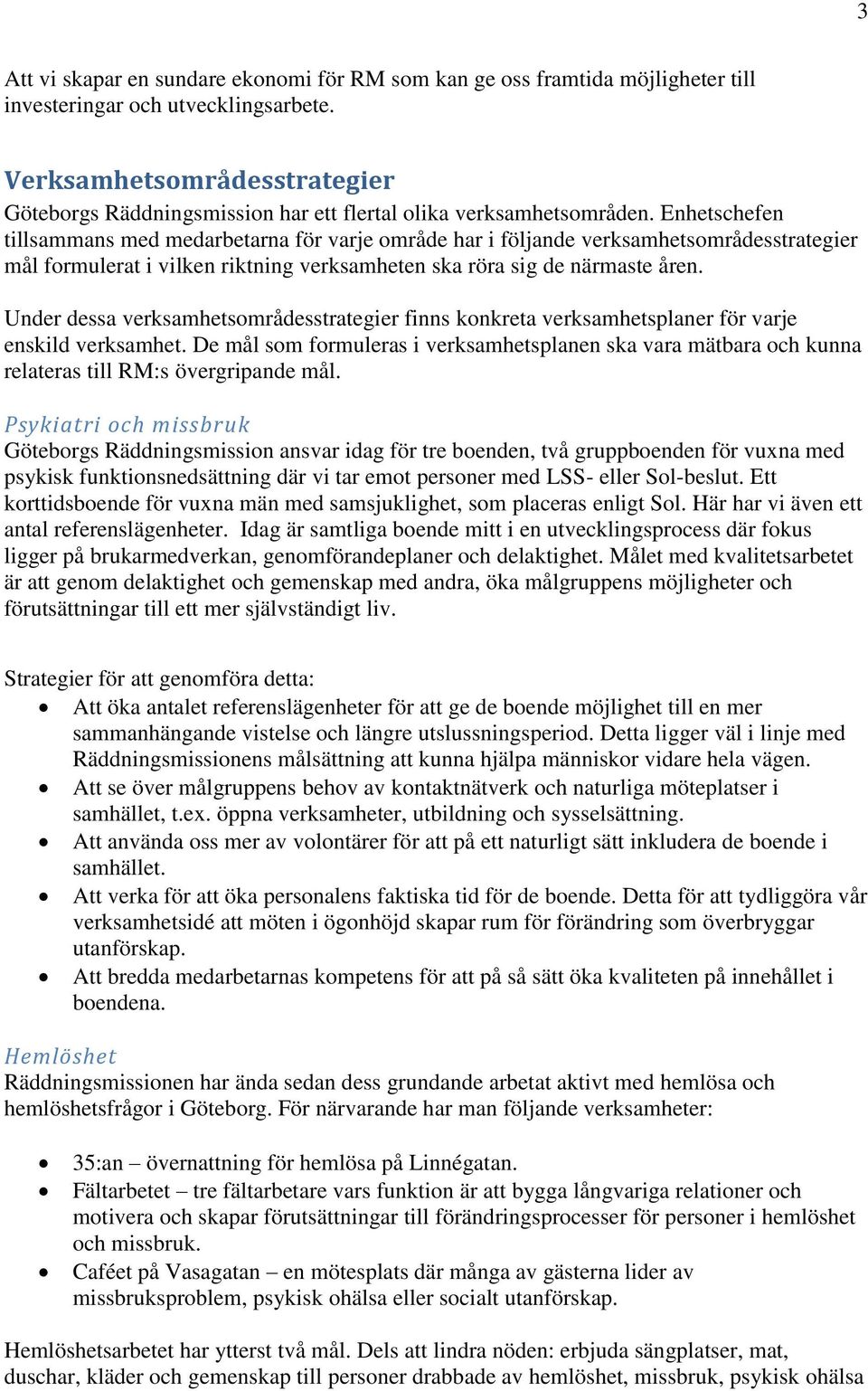 Enhetschefen tillsammans med medarbetarna för varje område har i följande verksamhetsområdesstrategier mål formulerat i vilken riktning verksamheten ska röra sig de närmaste åren.