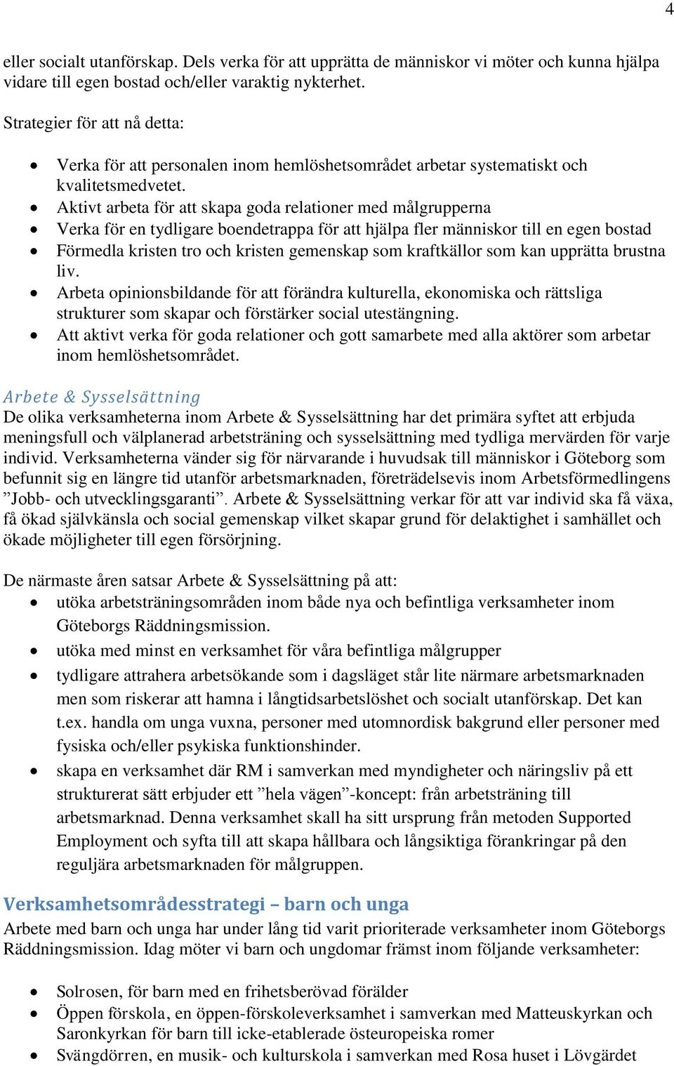 Aktivt arbeta för att skapa goda relationer med målgrupperna Verka för en tydligare boendetrappa för att hjälpa fler människor till en egen bostad Förmedla kristen tro och kristen gemenskap som