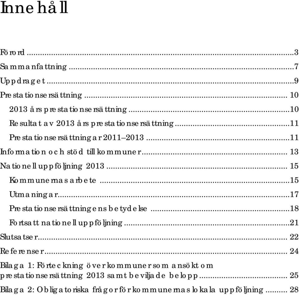 .. 13 Nationell uppföljning 2013... 15 Kommunernas arbete...15 Utmaningar...17 Prestationsersättningens betydelse...18 Fortsatt nationell uppföljning.