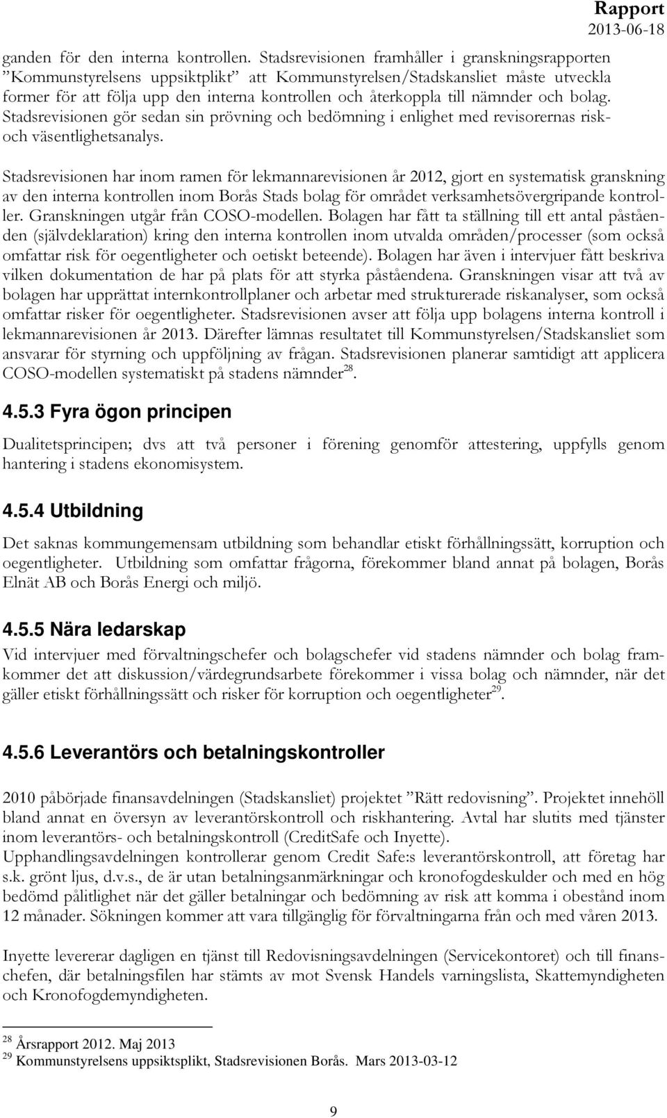 nämnder och bolag. Stadsrevisionen gör sedan sin prövning och bedömning i enlighet med revisorernas riskoch väsentlighetsanalys.