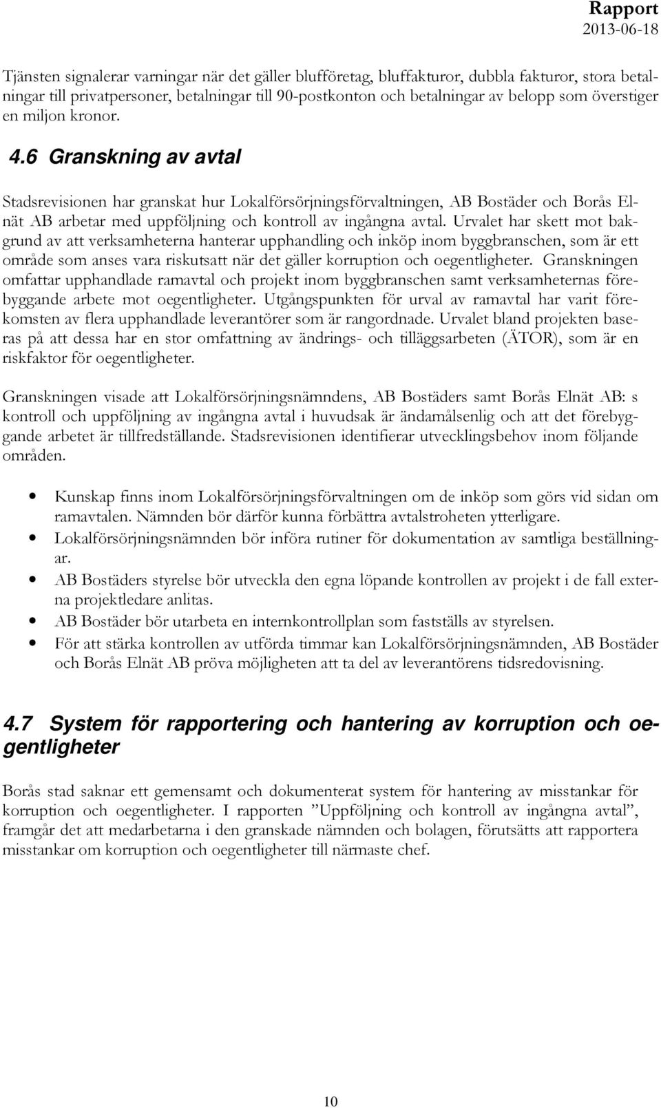 Urvalet har skett mot bakgrund av att verksamheterna hanterar upphandling och inköp inom byggbranschen, som är ett område som anses vara riskutsatt när det gäller korruption och oegentligheter.