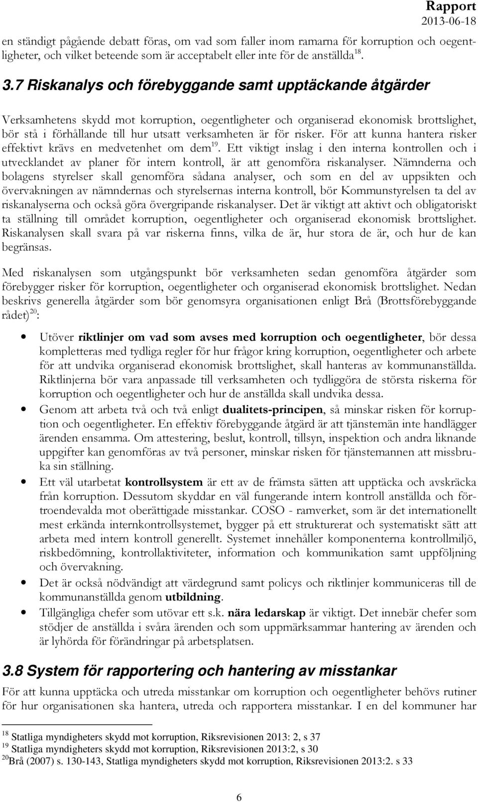 är för risker. För att kunna hantera risker effektivt krävs en medvetenhet om dem 19.