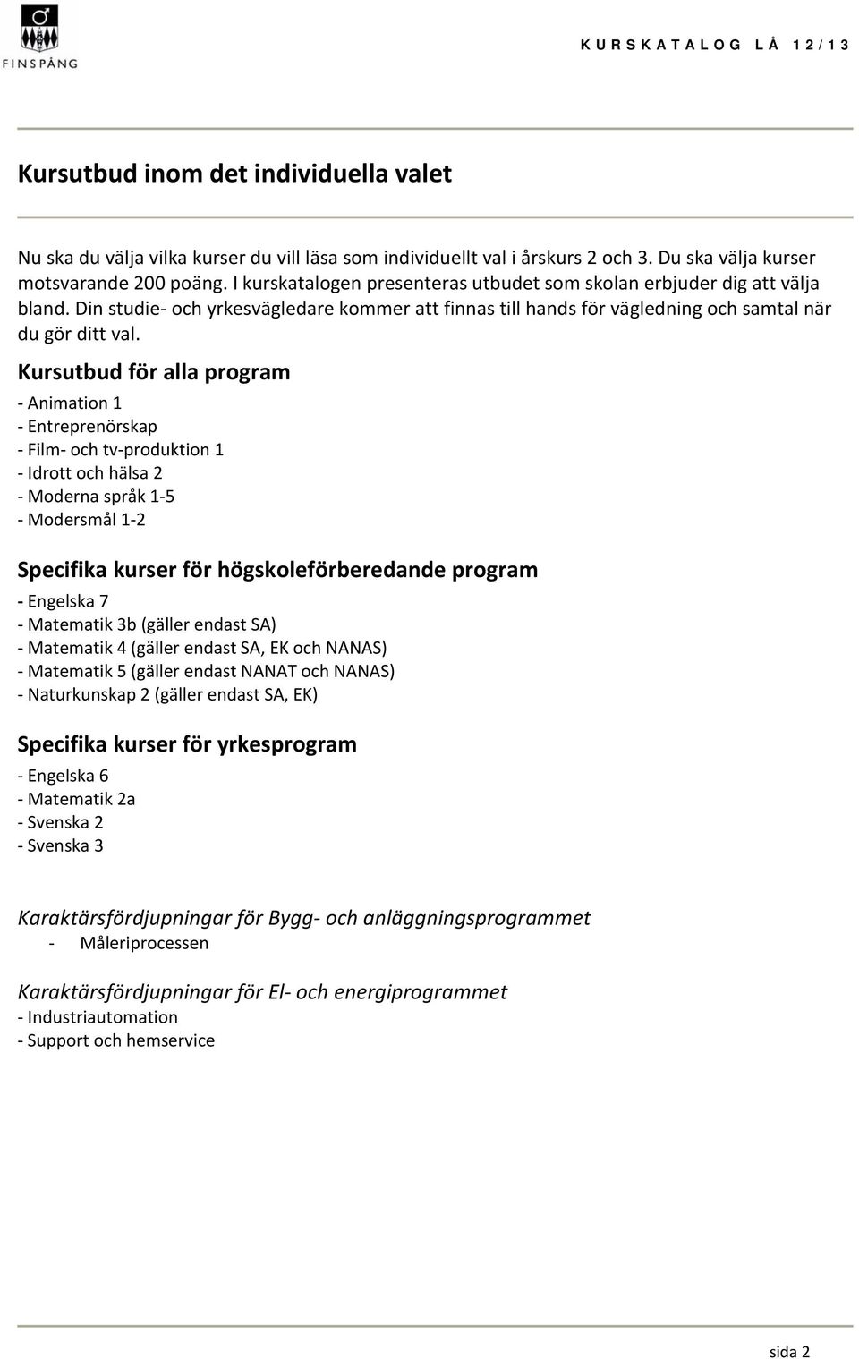 Kursutbud för alla program Animation 1 Entreprenörskap Film och tv produktion 1 Idrott och hälsa 2 Moderna språk 1 5 Modersmål 1 2 Specifika kurser för högskoleförberedande program Engelska 7