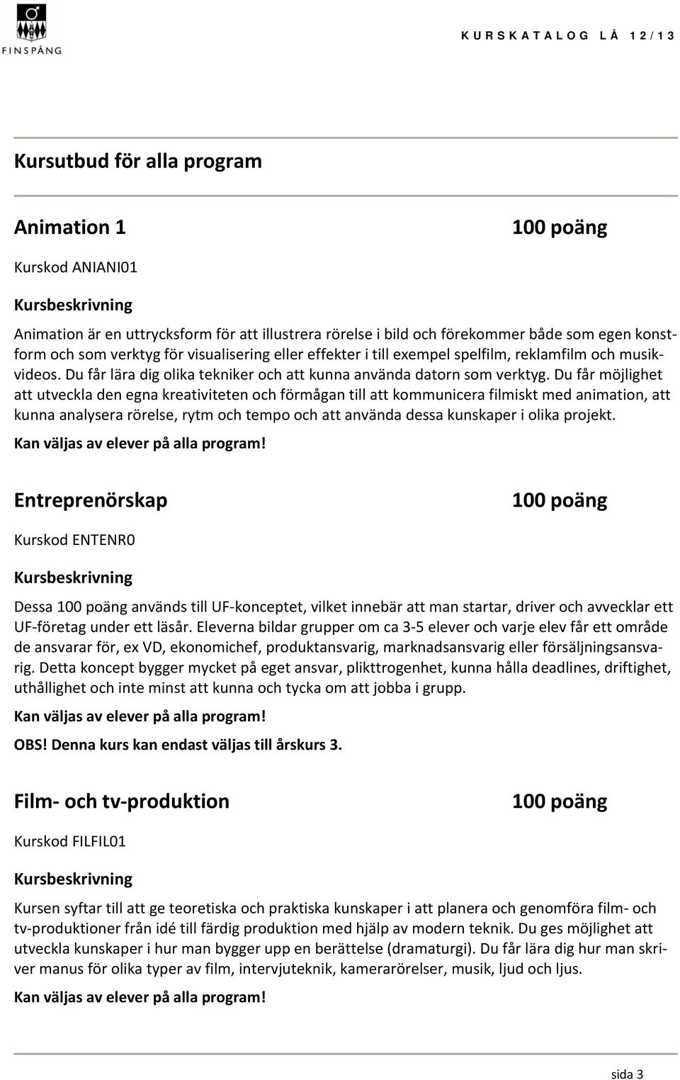 Du får möjlighet att utveckla den egna kreativiteten och förmågan till att kommunicera filmiskt med animation, att kunna analysera rörelse, rytm och tempo och att använda dessa kunskaper i olika