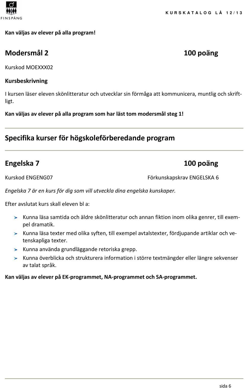 Specifika kurser för högskoleförberedande program Engelska 7 Kurskod ENGENG07 Förkunskapskrav ENGELSKA 6 Engelska 7 är en kurs för dig som vill utveckla dina engelska kunskaper.