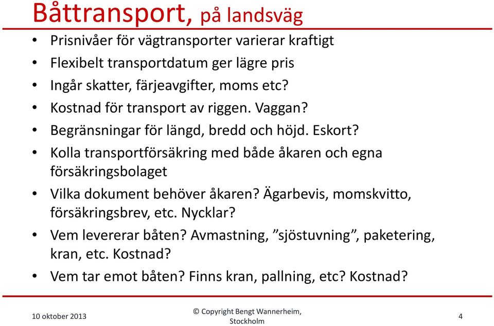 Kolla transportförsäkring med både åkaren och egna försäkringsbolaget Vilka dokument behöver åkaren?