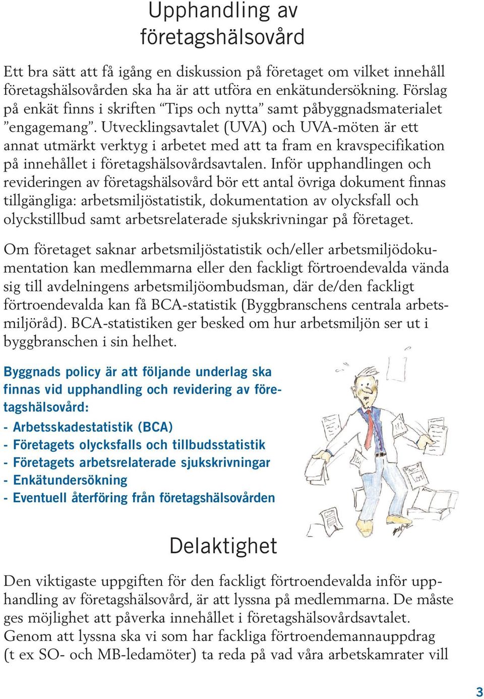 Utvecklingsavtalet (UVA) och UVA-möten är ett annat utmärkt verktyg i arbetet med att ta fram en kravspecifikation på innehållet i företagshälsovårdsavtalen.