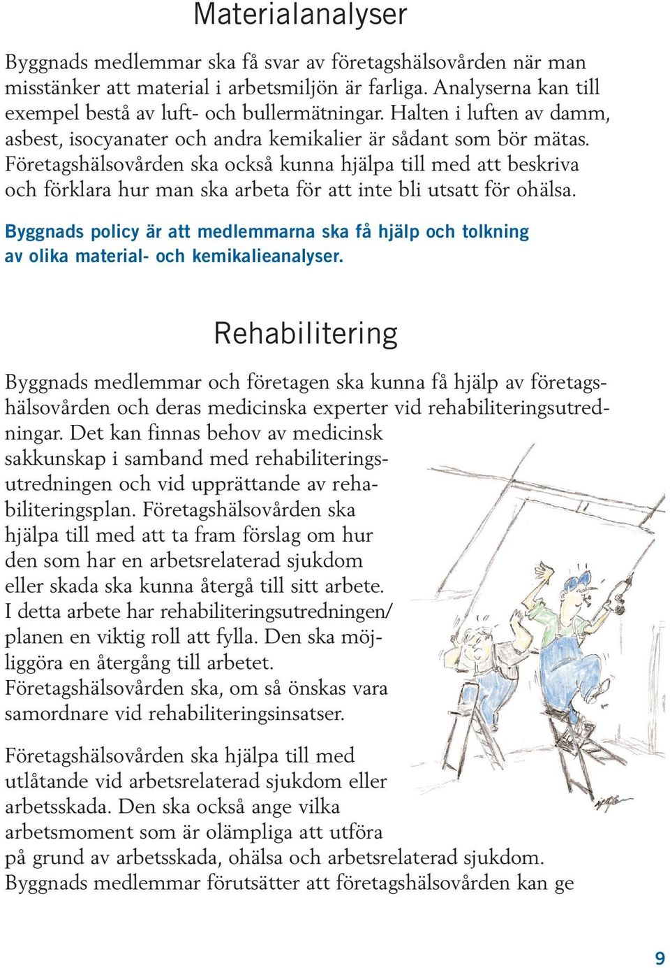 Företagshälsovården ska också kunna hjälpa till med att beskriva och förklara hur man ska arbeta för att inte bli utsatt för ohälsa.