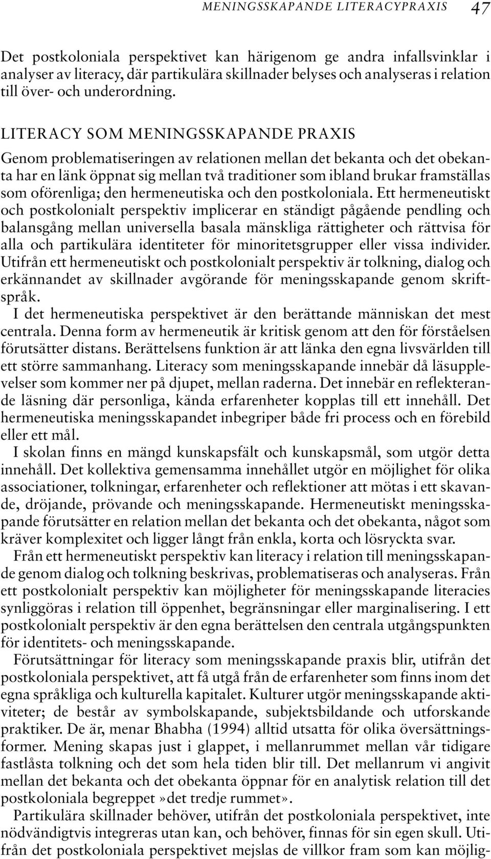 LITERACY SOM MENINGSSKAPANDE PRAXIS Genom problematiseringen av relationen mellan det bekanta och det obekanta har en länk öppnat sig mellan två traditioner som ibland brukar framställas som