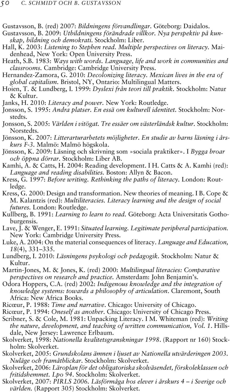 B. 1983: Ways with words. Language, life and work in communities and classrooms. Cambridge: Cambridge University Press. Hernandez-Zamora, G. 2010: Decolonizing literacy.