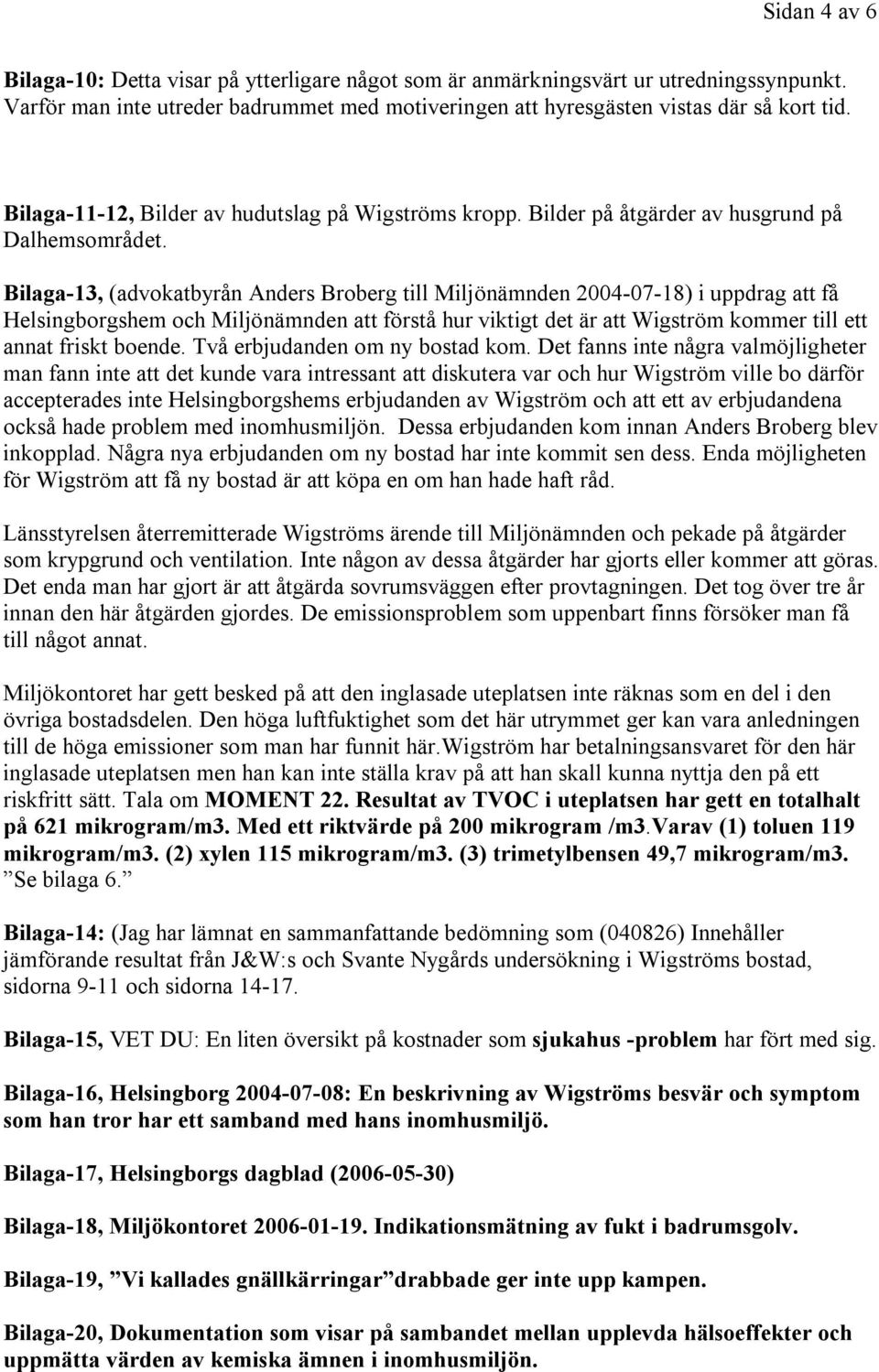 Bilaga-13, (advokatbyrån Anders Broberg till Miljönämnden 2004-07-18) i uppdrag att få Helsingborgshem och Miljönämnden att förstå hur viktigt det är att Wigström kommer till ett annat friskt boende.