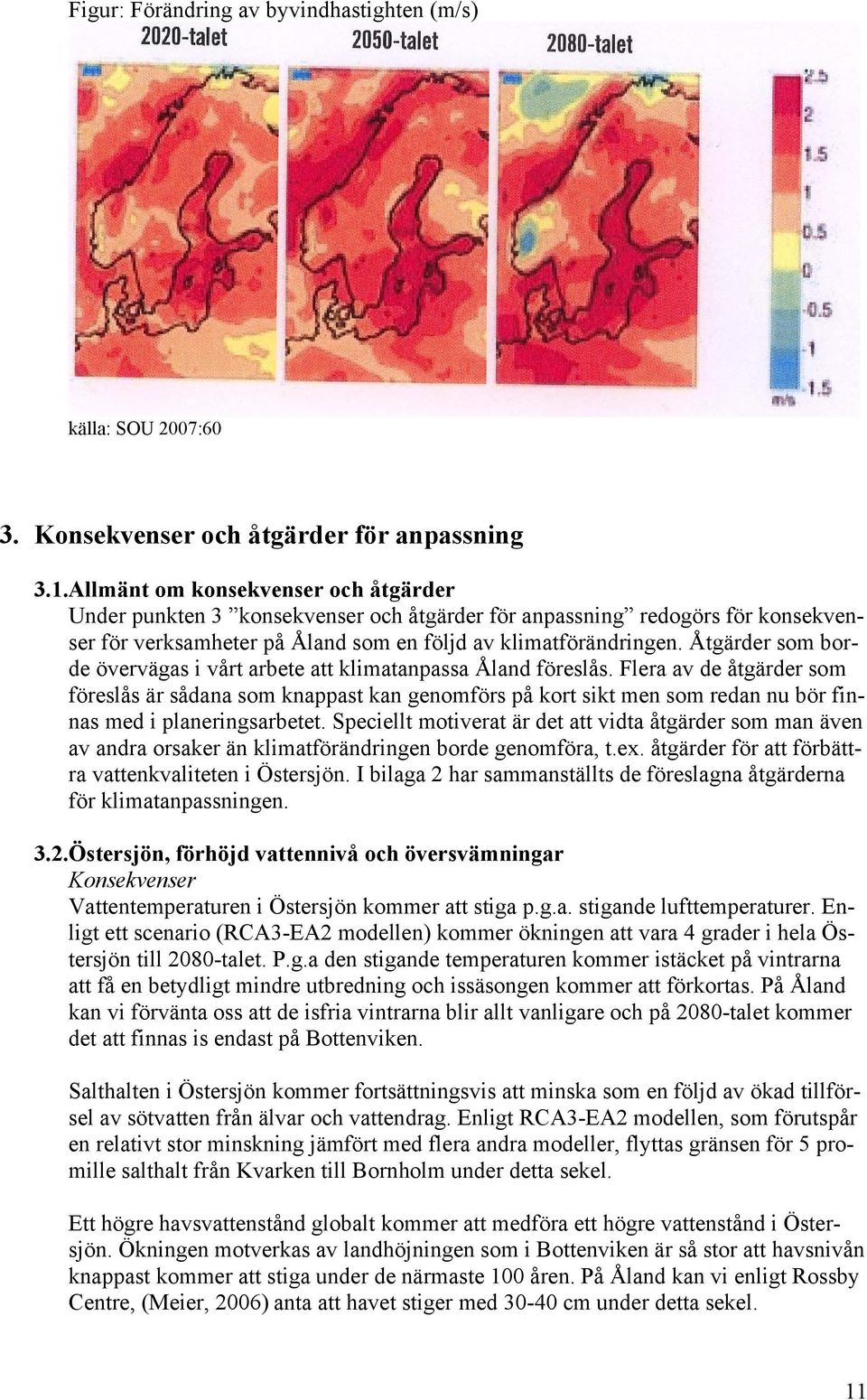 Åtgärder som borde övervägas i vårt arbete att klimatanpassa Åland föreslås.