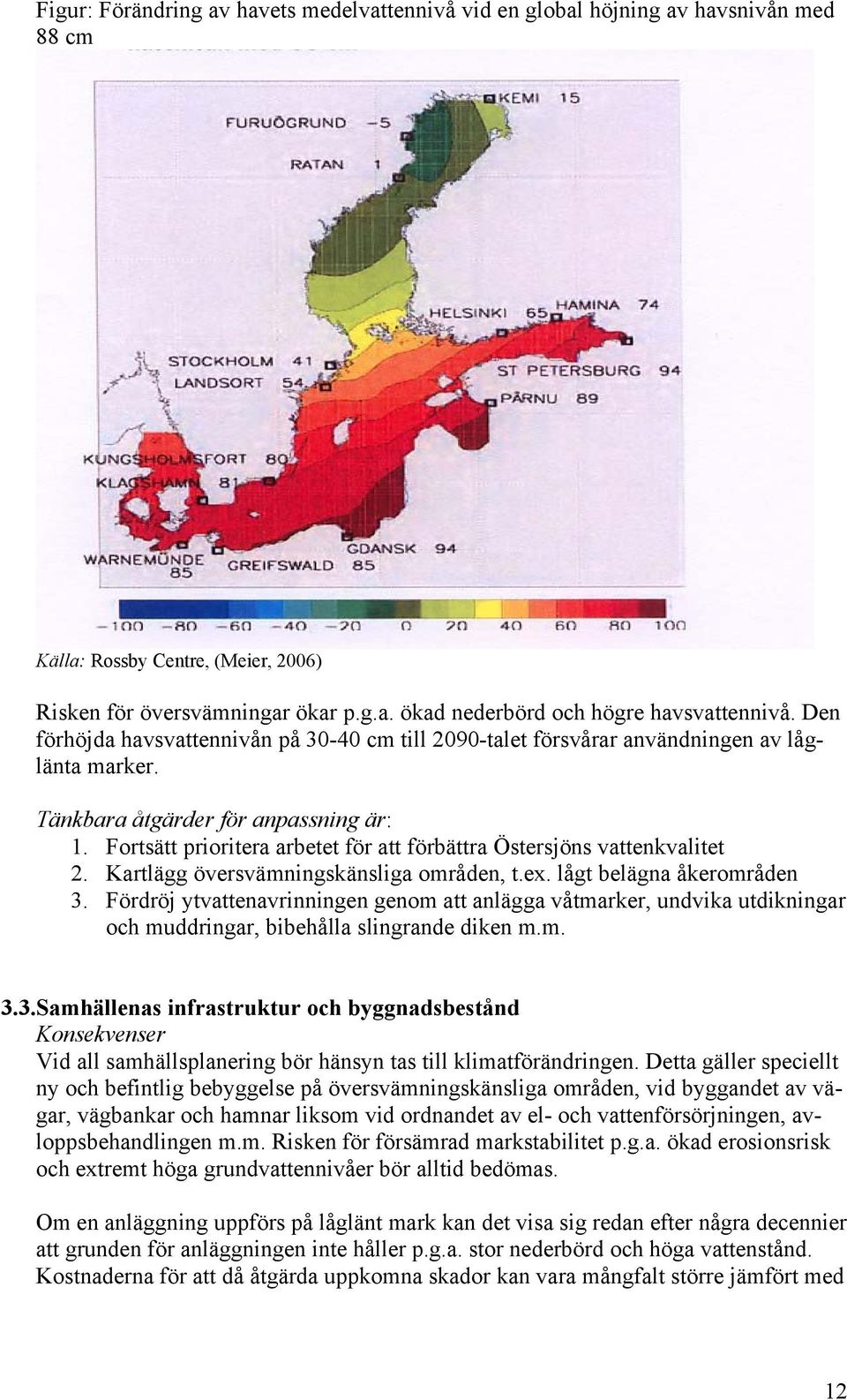 Fortsätt prioritera arbetet för att förbättra Östersjöns vattenkvalitet 2. Kartlägg översvämningskänsliga områden, t.ex. lågt belägna åkerområden 3.