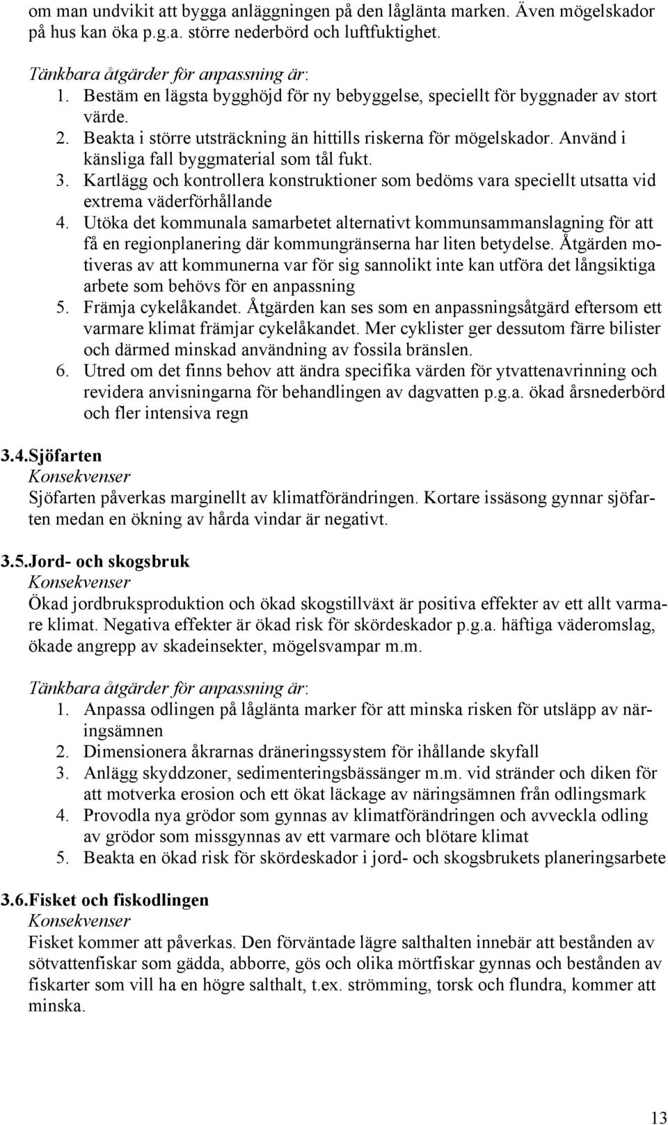 Använd i känsliga fall byggmaterial som tål fukt. 3. Kartlägg och kontrollera konstruktioner som bedöms vara speciellt utsatta vid extrema väderförhållande 4.