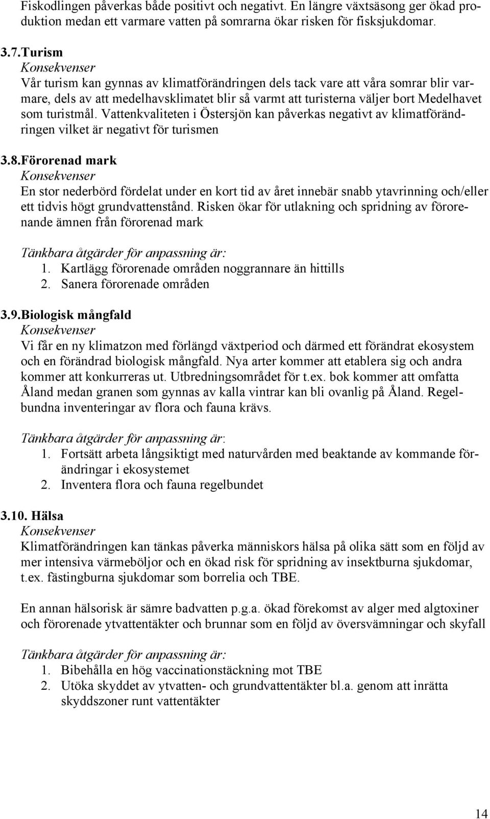 Vattenkvaliteten i Östersjön kan påverkas negativt av klimatförändringen vilket är negativt för turismen 3.8.