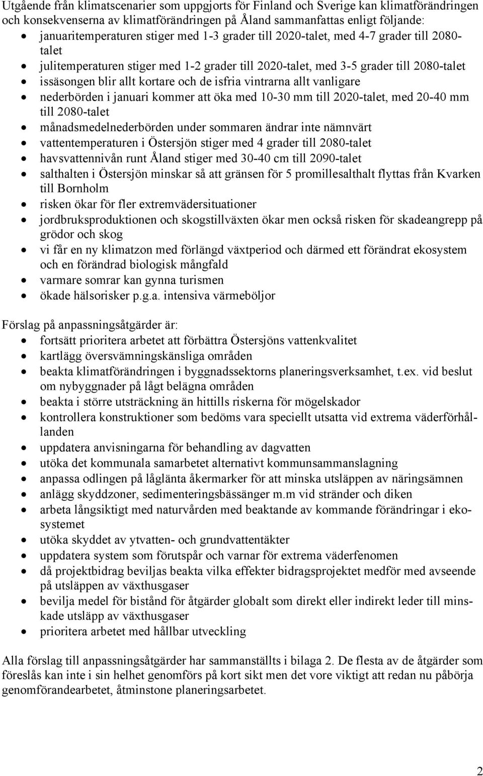 vintrarna allt vanligare nederbörden i januari kommer att öka med 10-30 mm till 2020-talet, med 20-40 mm till 2080-talet månadsmedelnederbörden under sommaren ändrar inte nämnvärt vattentemperaturen