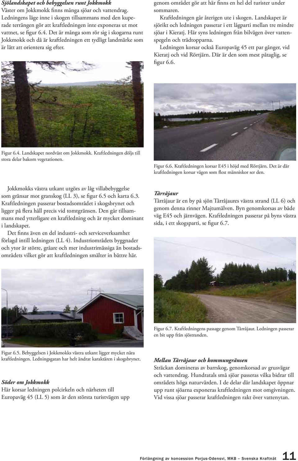 Det är många som rör sig i skogarna runt Jokkmokk och då är kraftledningen ett tydligt landmärke som är lätt att orientera sig efter.