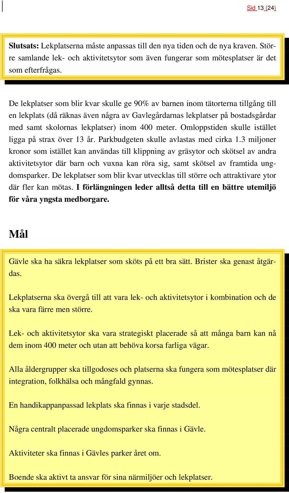 400 meter. Omloppstiden skulle istället ligga på strax över 13 år. Parkbudgeten skulle avlastas med cirka 1.