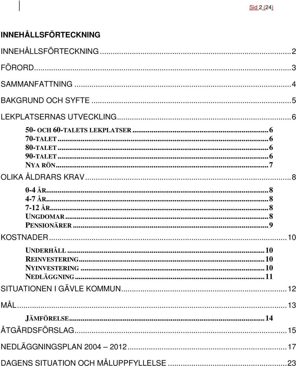 ..8 7-12 ÅR...8 UNGDOMAR...8 PENSIONÄRER...9 KOSTNADER...10 UNDERHÅLL...10 REINVESTERING...10 NYINVESTERING...10 NEDLÄGGNING.