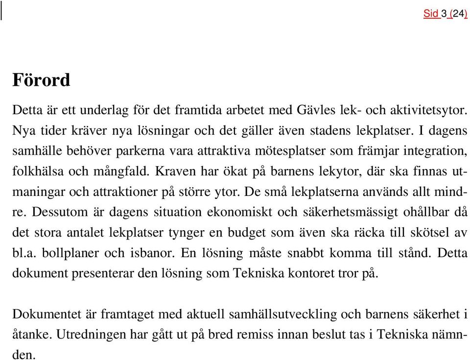 Kraven har ökat på barnens lekytor, där ska finnas utmaningar och attraktioner på större ytor. De små lekplatserna används allt mindre.