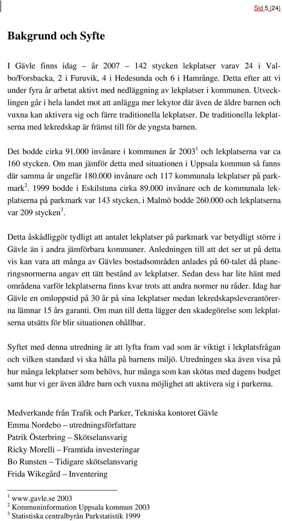 Utvecklingen går i hela landet mot att anlägga mer lekytor där även de äldre barnen och vuxna kan aktivera sig och färre traditionella lekplatser.