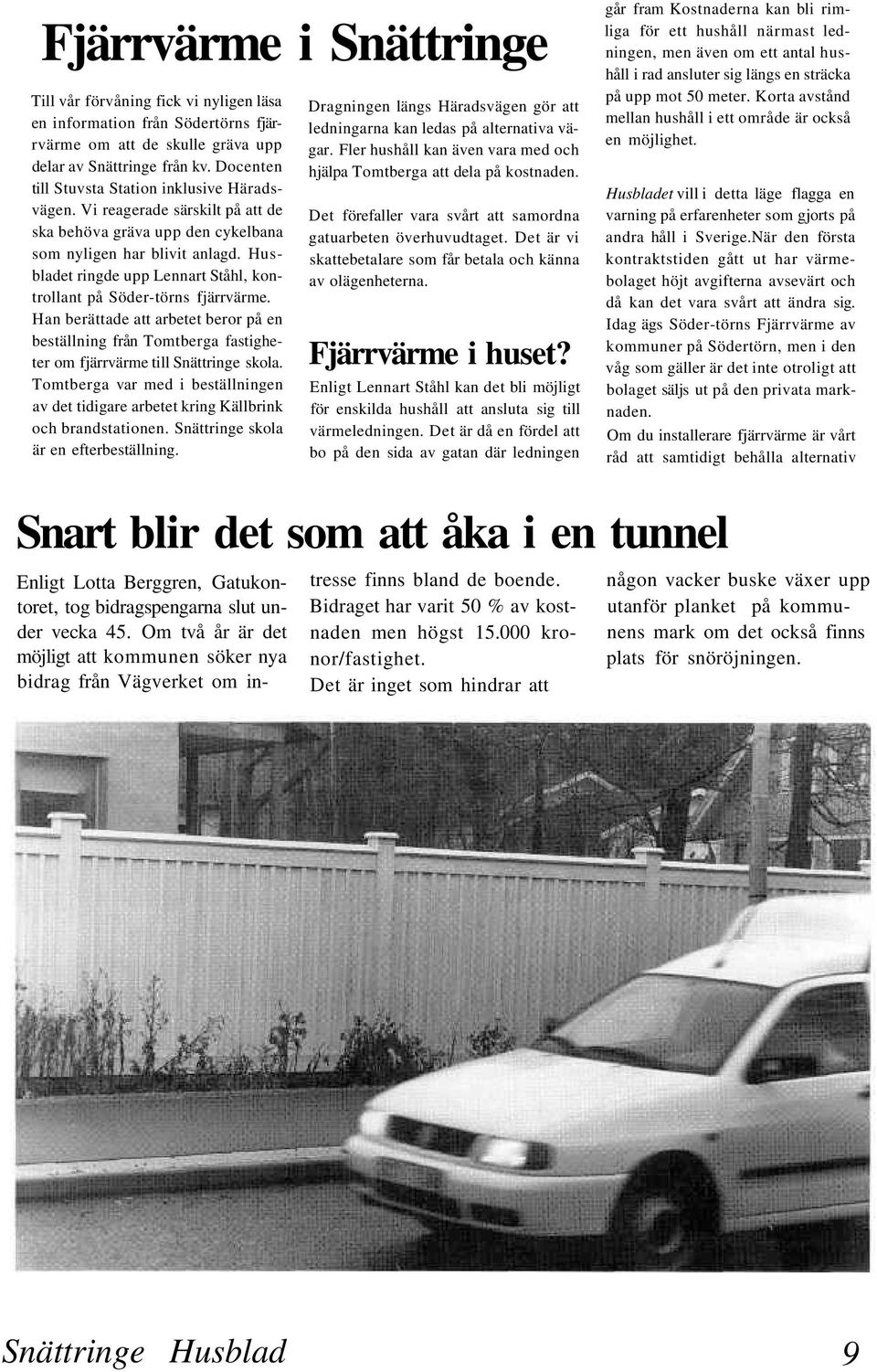 Husbladet ringde upp Lennart Ståhl, kontrollant på Söder-törns fjärrvärme. Han berättade att arbetet beror på en beställning från Tomtberga fastigheter om fjärrvärme till Snättringe skola.
