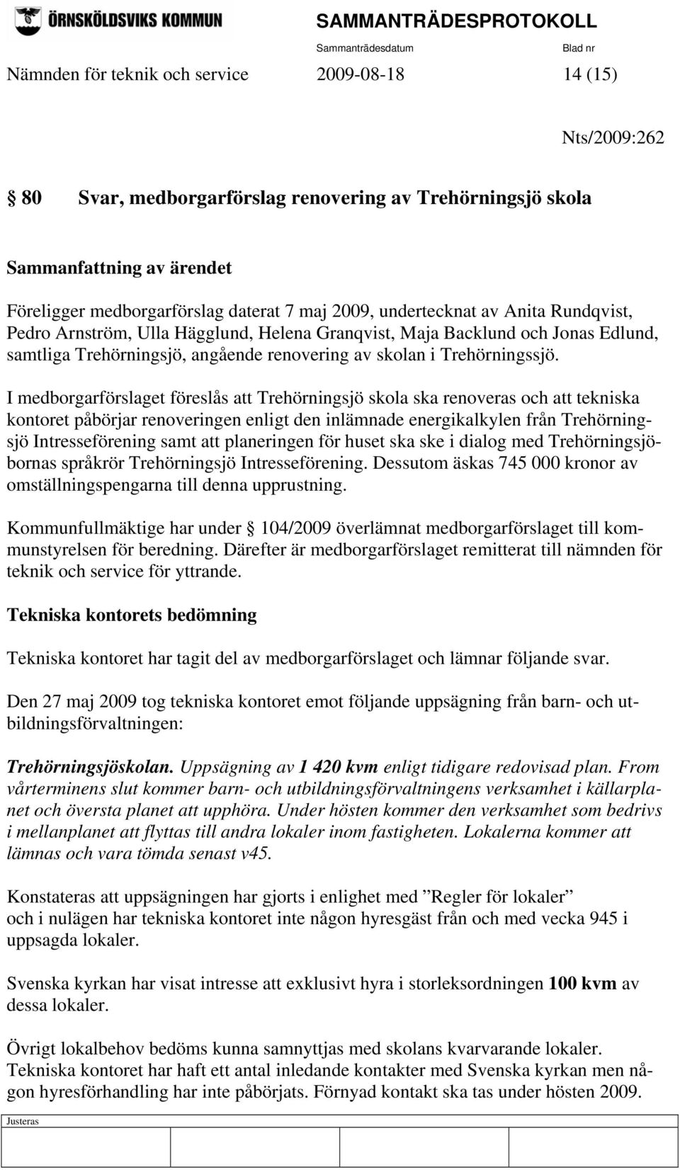 I medborgarförslaget föreslås att Trehörningsjö skola ska renoveras och att tekniska kontoret påbörjar renoveringen enligt den inlämnade energikalkylen från Trehörningsjö Intresseförening samt att