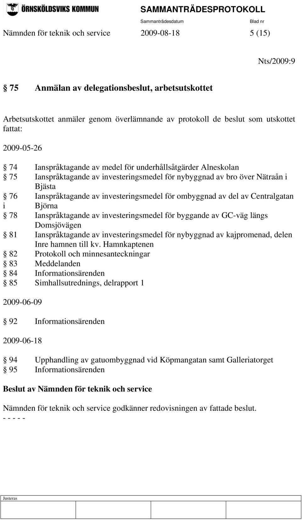 ombyggnad av del av Centralgatan i Björna 78 Ianspråktagande av investeringsmedel för byggande av GC-väg längs Domsjövägen 81 Ianspråktagande av investeringsmedel för nybyggnad av kajpromenad, delen