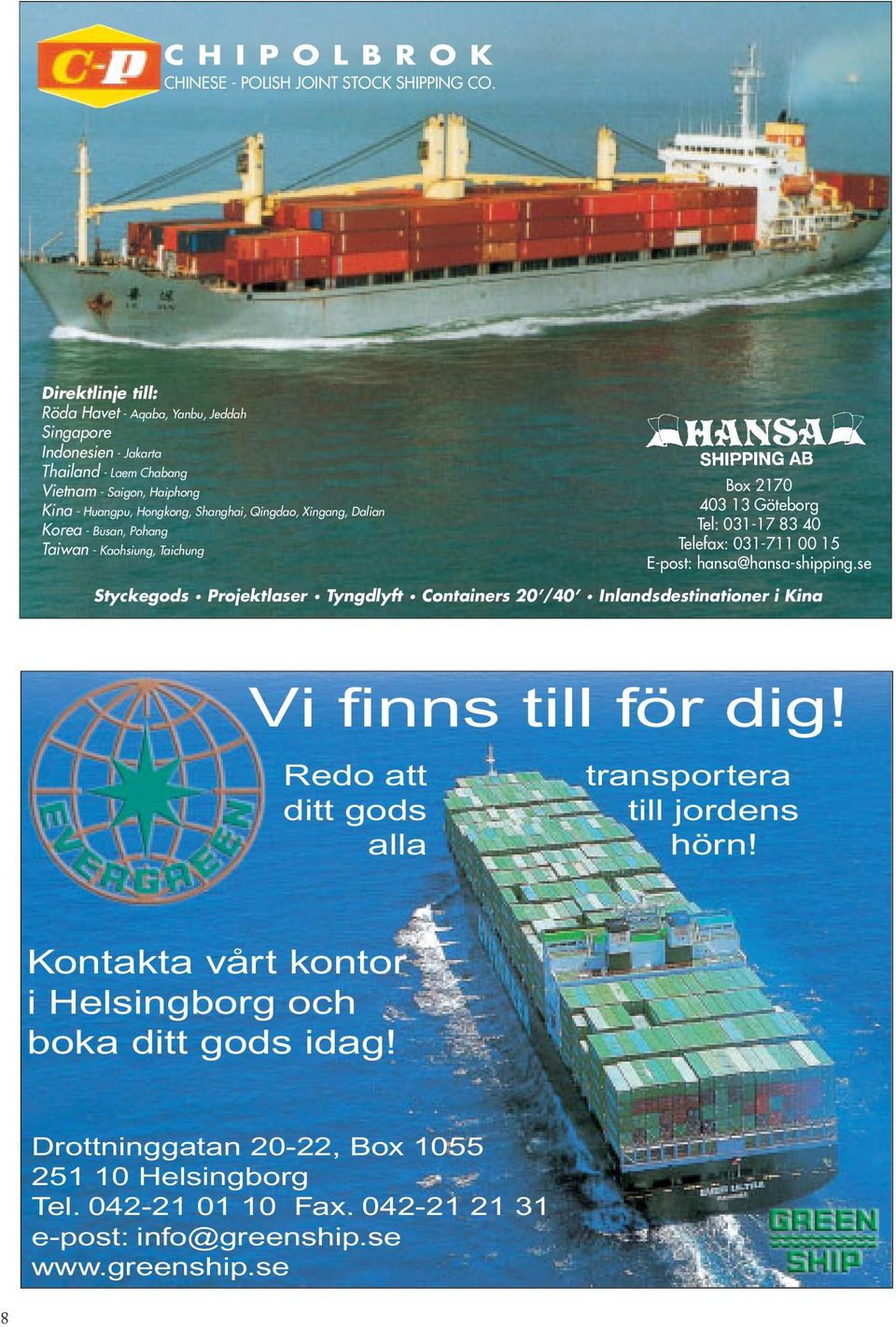 Xingang, Dalian Korea - Busan, Pohang Taiwan - Kaohsiung, Taichung Box 2170 403 13 Göteborg Tel: 031-17 83 40 Telefax: 031-711 00 15 E-post: hansa@hansa-shipping.