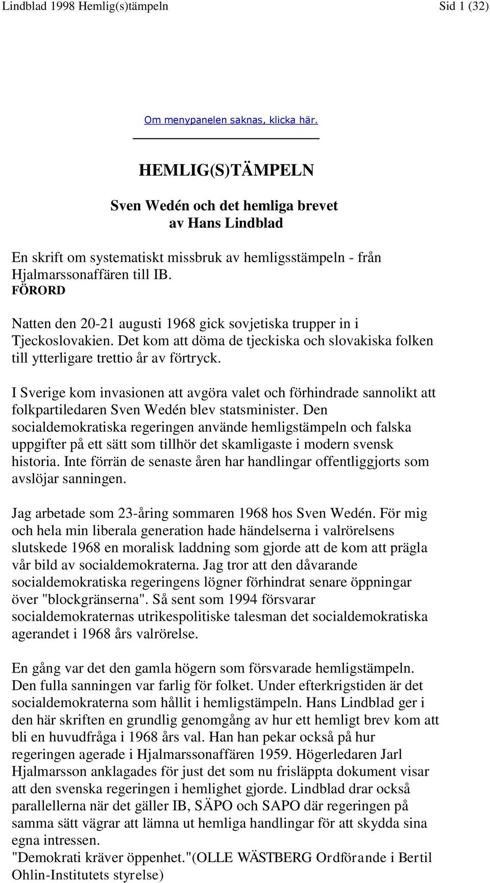 FÖRORD Natten den 20-21 augusti 1968 gick sovjetiska trupper in i Tjeckoslovakien. Det kom att döma de tjeckiska och slovakiska folken till ytterligare trettio år av förtryck.