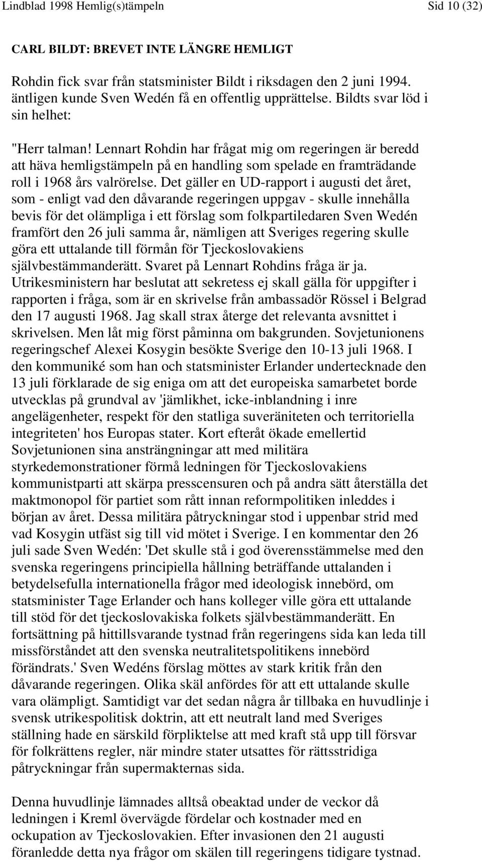 Lennart Rohdin har frågat mig om regeringen är beredd att häva hemligstämpeln på en handling som spelade en framträdande roll i 1968 års valrörelse.