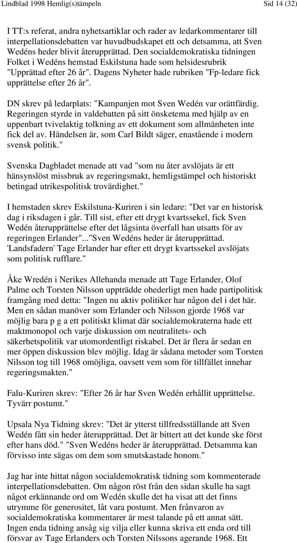 Dagens Nyheter hade rubriken "Fp-ledare fick upprättelse efter 26 år". DN skrev på ledarplats: "Kampanjen mot Sven Wedén var orättfärdig.