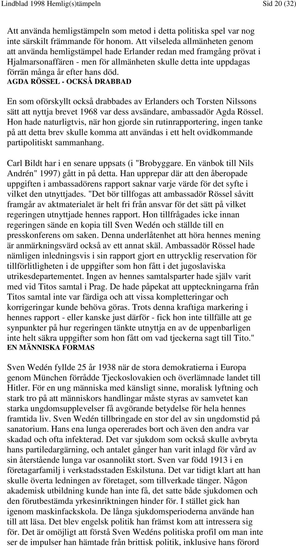 AGDA RÖSSEL - OCKSÅ DRABBAD En som oförskyllt också drabbades av Erlanders och Torsten Nilssons sätt att nyttja brevet 1968 var dess avsändare, ambassadör Agda Rössel.