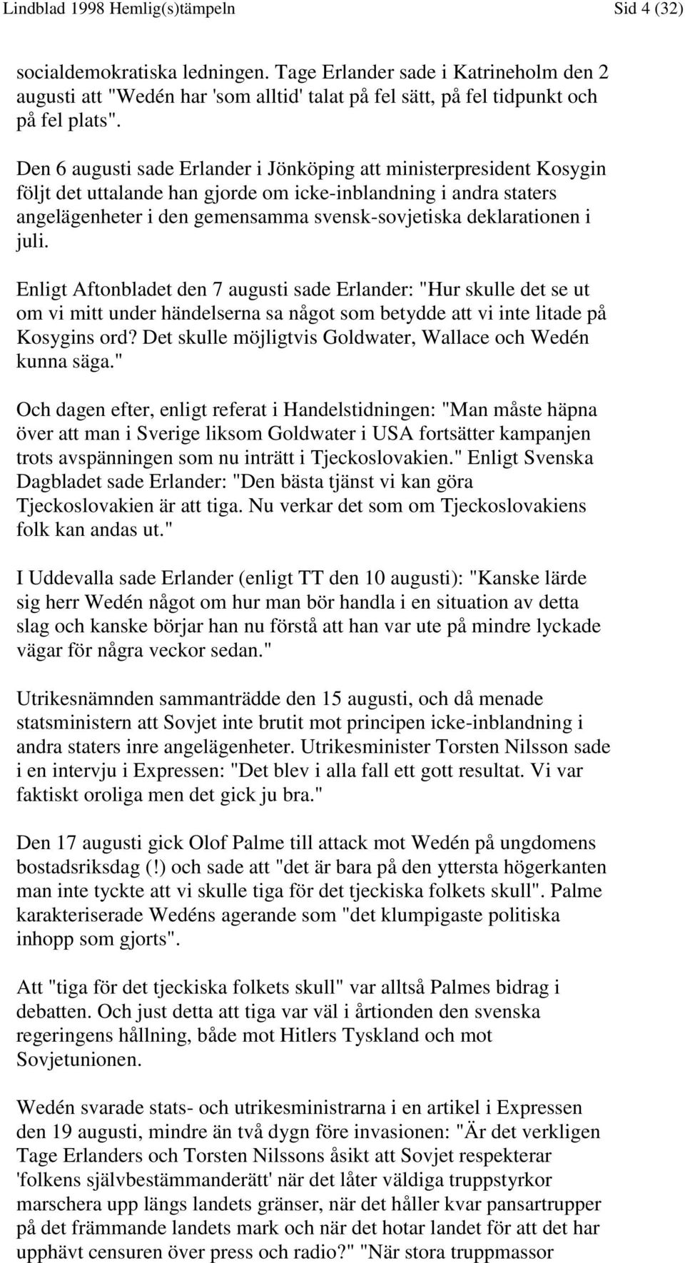 deklarationen i juli. Enligt Aftonbladet den 7 augusti sade Erlander: "Hur skulle det se ut om vi mitt under händelserna sa något som betydde att vi inte litade på Kosygins ord?